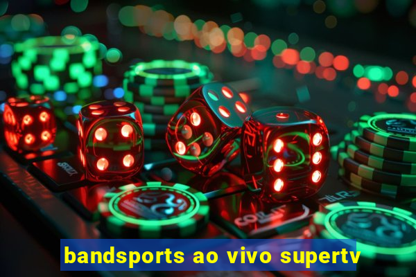 bandsports ao vivo supertv